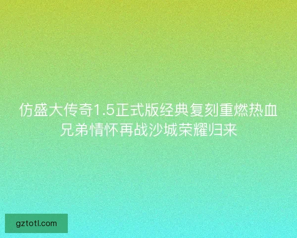 仿盛大传奇1.5正式版经典复刻重燃热血兄弟情怀再战沙城荣耀归来